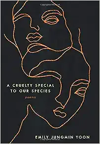 A Cruelty Special to Our Species poetry book by Emily Jungmin Yoon