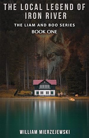 The Local Legend of Iron River by William Mierzewski, book cover featuring a cabin on a lake with a superimposed wolf in the forest tree line.