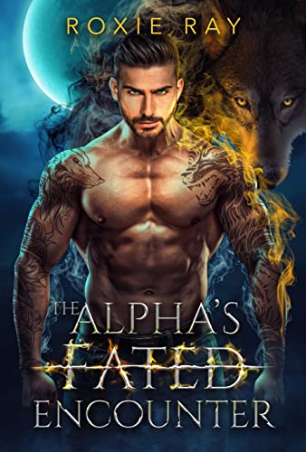 The alphas Fated Encounter by Roxie Ray, book cover depicting a shirtless tattooed man with a wolf behind him.