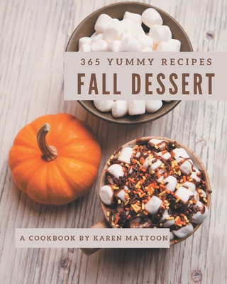 '365 Yummy Fall Dessert Recipes: Best-ever Yummy Fall Dessert Cookbook for Beginners' by Karen Mattoon book cover showing a pumkin, a bowl of marshmallows, and a cup with sprinkles and marshmallows