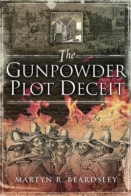 "The Gunpowder Plot Deceit" by Martyn R. Beardsley book cover, top half shows a black and white photo of Parliament, and the bottom half shows the conspirators burning in a fire.