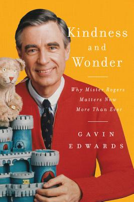 'Kindness and Wonder: Why Mister Rogers Matters Now More Than Ever' by Gavin Edwards book cover showing Mister Rogers with a small castle and stuffed animal.