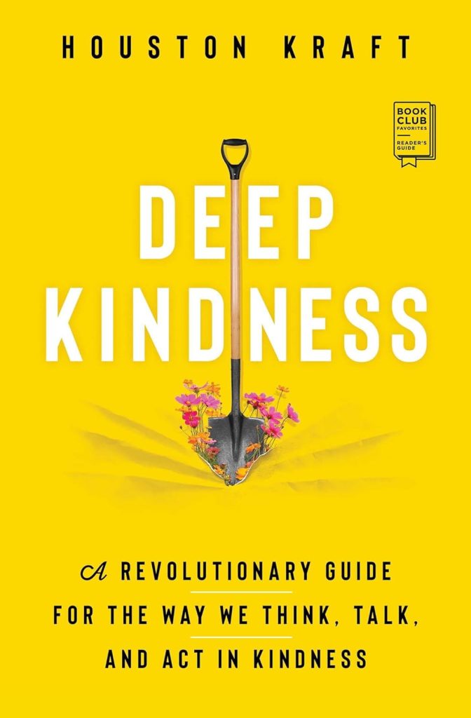 'Deep Kindness: A Revolutionary Guide for the Way We Think, Talk, and Act in Kindness' by Houston Kraft book cover with a shovel pointing down and flowers blooming around it.