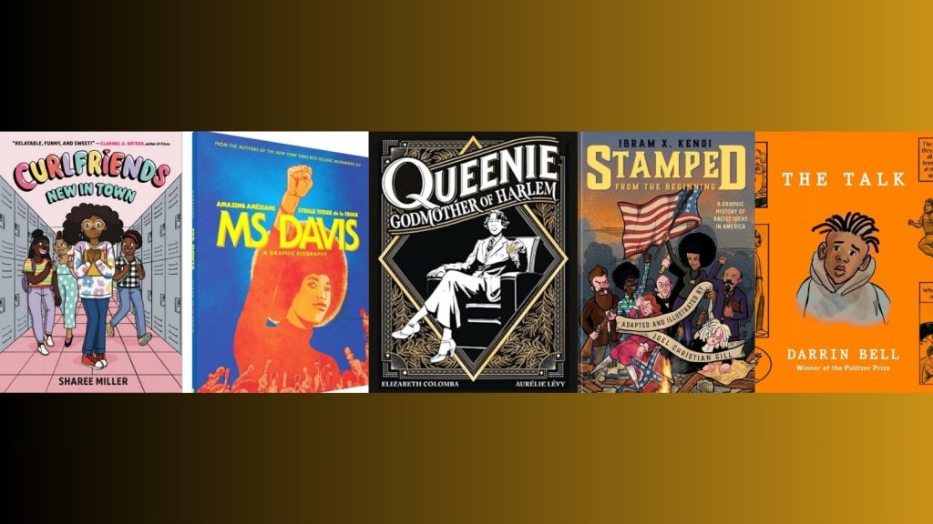 Book covers of Curlfriends: New in Town, Ms Davis: A Graphic Biography, Queenie: Godmother of Harlem Stamped from the Beginning: A Graphic History of Racist Ideas in America, and The Talk. Gold and black background.