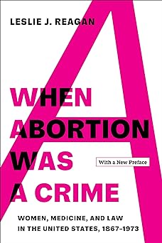 'When Abortion Was a Crime: Women, Medicine, and Law in the United States, 1867–1973' by Leslie J. Reagan book cover with a white background and large pink A.