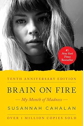 The top half of the cover is a black and white portrait of a young woman with long blonde hair and bangs. There is a red sticker that says #1 New York Times Bestseller. Across the bottom of the cover is a bright yellow background. In alternating lines of dark orange and black lettering it says: Tenth Anniversary Edition, Brain on Fire, My Month of Madness, Susannah Cahalan, over 1 million copies sold.