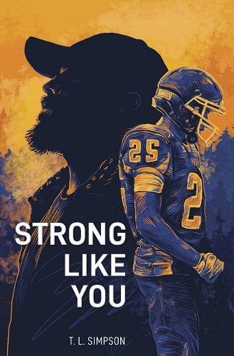 In the forefront on the right hand side is a side-view of a football player, wearing a jersey with the number 25 on it. In the background is the silhouetted portrait of a fatherly figure with a full beard, wearing a baseball cap and a jacket. In the lower left portion of the book cover, in white lettering, is the title: Strong Like You. Across the bottom, also in white lettering, is the author's name: T.L. Simpson.