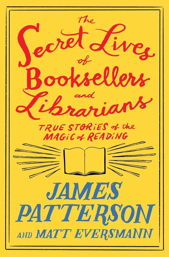 The Secret Lives of Booksellers & Librarians by James Patterson and Matt Eversmann. A yellow book with a drawn book lighting up.
