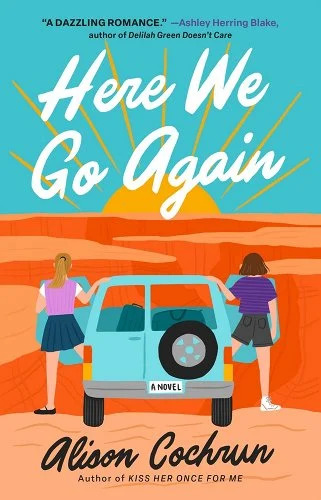 Here We Go Again by Alison Cochrun. Book art of two girls stepping out of a car, looking at the horizon.