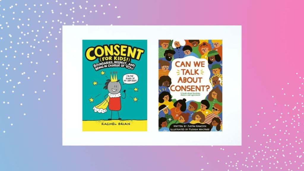 Consent for Kids by Rahcel Brian and Can We Talk About Consent? by Justin Hancock.
