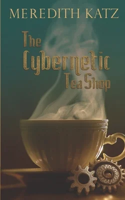 'The Cybernetic Tea Shop' by Meredith Katz book cover showing a cup of steaming tea with two gears next to it.