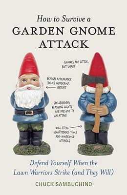 Off-white background. Two gnomes are on the cover. One is face forward, and one is facing backwards holding an axe. The title of the book is: How to survive a garden gnome attack: defend yourself when the lawn warriors strike (and they will) by Chuck Sambuchino