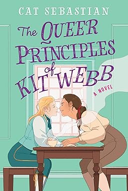 Cover showing two men sitting at a table, leaning towards each other. Title is The Queer Principles of Kit Webb by Cat Sebastian.