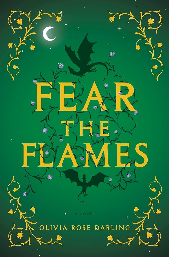 Cover of FEAR THE FLAMES by Olivia Rose Darling, with gold text and detailing, green dragons, a moon, and vines with purple flowers against a green background