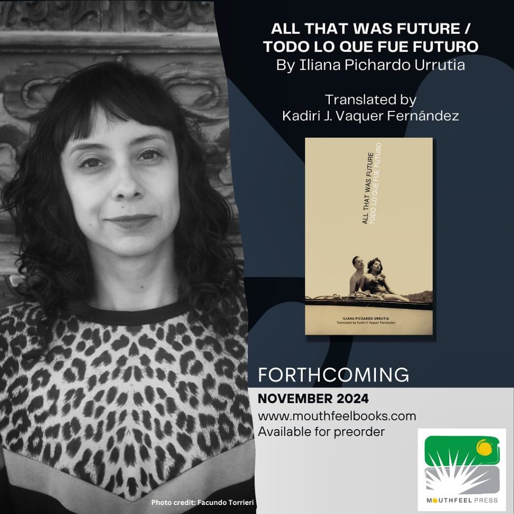 Promotional image for the upcoming bilingual book 'All That Was Future / Todo Lo Que Fue Futuro' by Iliana Pichardo Urrutia. set for release in November 2024 by Mouthfeel Press. The image features a black-and-white portrait of the author and the book cover, with pre-order details at the bottom