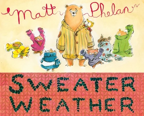 The cover of *"Sweater Weather"* by Matt Phelan shows a father bear sitting patiently in a cozy room, surrounded by colorful autumn leaves. His cubs, scattered around the room, playfully resist putting on their sweaters.
