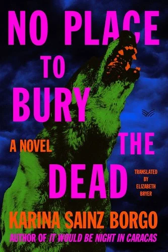 No Place To Bury the Dead by Karina Sainz Borgo, book cover. Neon colors show a green wolf howling in the dark night.