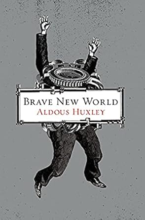Book cover of Brave New World by Aldous Huxley. Background is gray and there is a strange drawing of a man in a suit, but in place of his head is a mechanical circular device with nuts and bolts chained around his shoulders. He has his hands raised in the air.