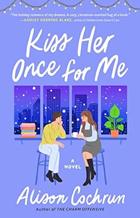 Kiss Her Once for Me by Alison Cochrun cover with two women staring at each other while drinking coffee with the windows showing a city skyline and snow falling and the title above them.