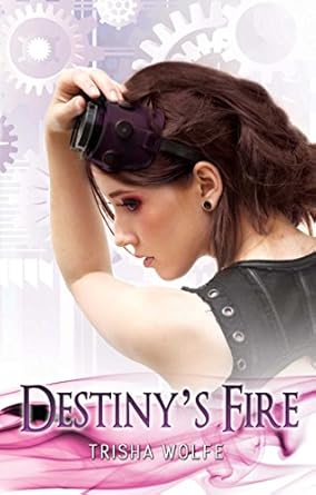 Book cover for Destiny's Fire by Trisha Wolfe. It shows the back of a girl with brown hair and goggles on her head, looking over her shoulder.