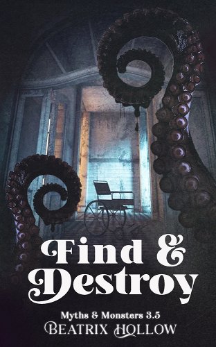 Book cover for Find & Destroy by Beatrix Hollow. It shows a hallway with a wheelchair in the background, and tentacles curling up the front.