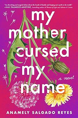 Bookcover for My Mother Cursed My Name by Anamely Salgado Reyes. It features a pink and purple background and a stalk of dandelions upside down. Some of the flowers are yellow, and some are white and blowing away.
