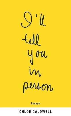 I'll Tell You in Person by Chloe Caldwell book cover with a yellow background.