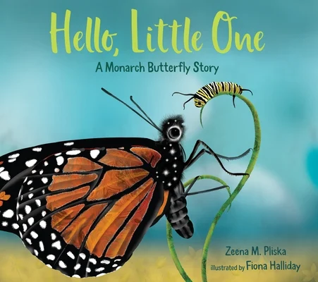 'Hello, Little One: A Monarch Butterfly Story' by Zeena M. Pliska and Illustrated by Fiona Halliday book cover showing a butterfly and a caterpillar looking at each other