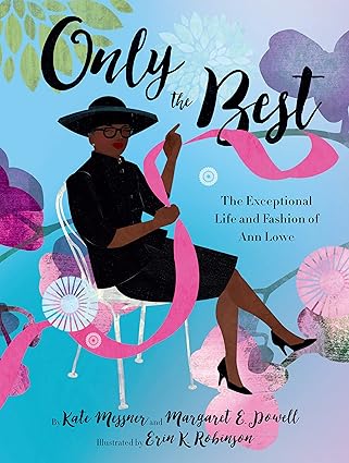 'Only the Best: The Exceptional Life and Fashion of Ann Lowe' by Kate Messner and Margaret E. Powell and Illustrated by Erin K. Robinson book cover with a woman sitting in a chair with fabric swirling around her