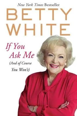 "If You Ask Me (And of Course You Won't)" book cover with a white background and Betty White wearing a red shirt and smiling with her arms folded.