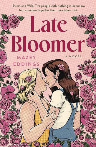 The book cover of "Late Bloomer" by Mazey Eddings shows two women about to kiss, surrounded by pink roses and greenery.