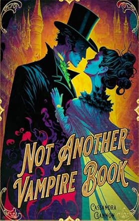 Not Another Vampire Book by Cassandra Gannon. A colorful illustration of a woman embracing a man in a top hat.