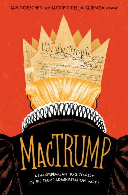 A dark orange background. From behind, a man with yellow hair wears a black doublet with a white Elizabethan collar. He wears a paper crown made from the Declaration of Independence. MacTrump in yellow lettering.