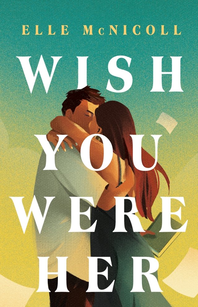A teal, green, and yellow gradient background with three blank papers flying in the air. A man and woman kissing in a tight embrace. The man wears a light blue t-shirt and holds a book. The woman wears a dark green dress. Wish You Were Her in white lettering.