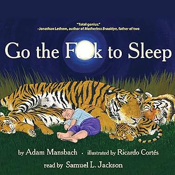 Book cover for Go the F--ck to Sleep by Adam Mansbach, illustrated by Ricardo Cortes, and read by Samuel L. Jackson. In a children's book art style, the cover shows a young child sleeping with a mother tiger and her cubs, until a full moon that happens to cover part of the cussword.