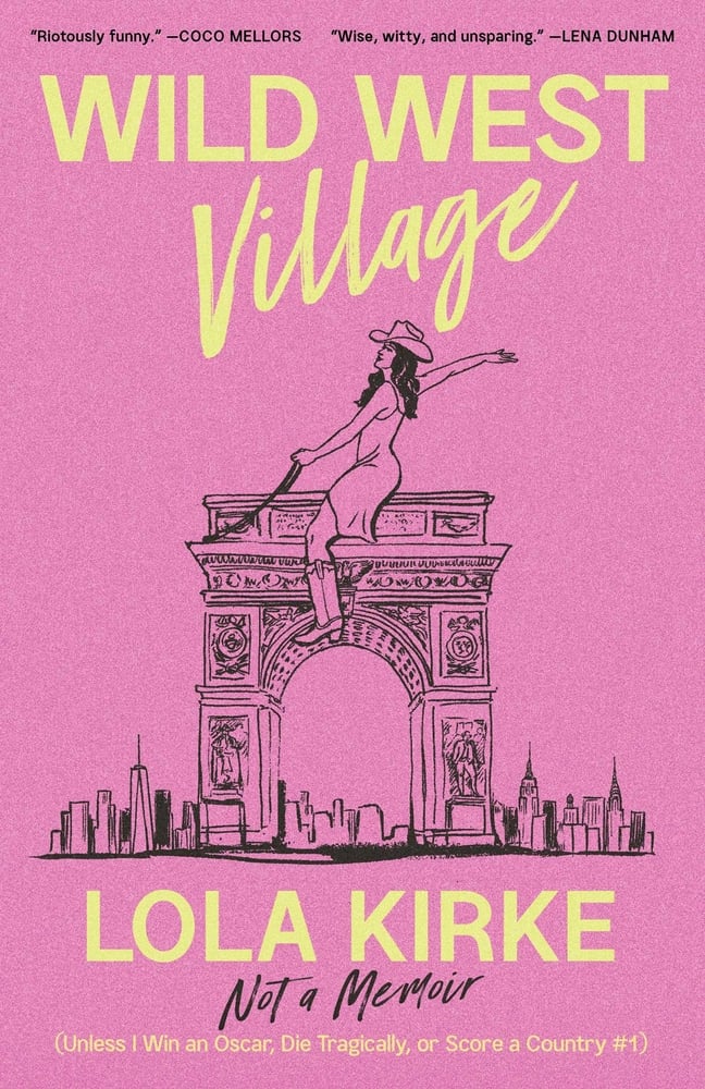 The book cover for Wild West Village. A pink background. A black outline of the New York City skyline. In the center, a woman in a cowboy hat and boots rides the Washington Arch like a horse with her arm in the air. Wild West Village: Not a Memoir (Unless I Win an Oscar, Die Tragically, or Score a Country #1) is in yellow and black lettering.