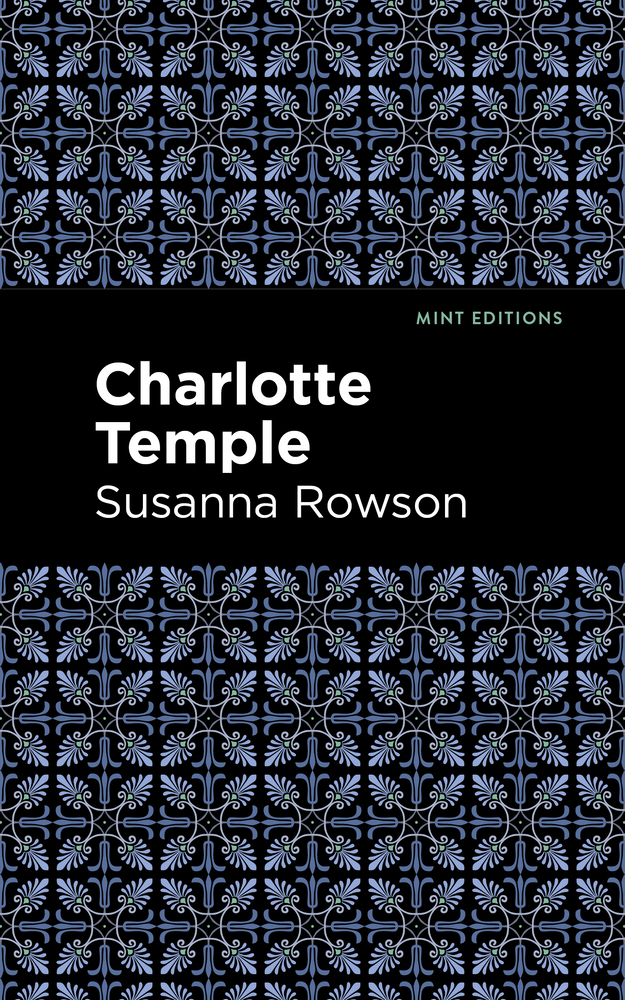 Charlotte Temple by Susanna Rowson book cover, Mint Editions. In plain white text reads the title and author, with a thick black strip behind it. The rest of the cover is an ornate pattern of light blue, dark blue, white, and black, which repeat throughout the cover.