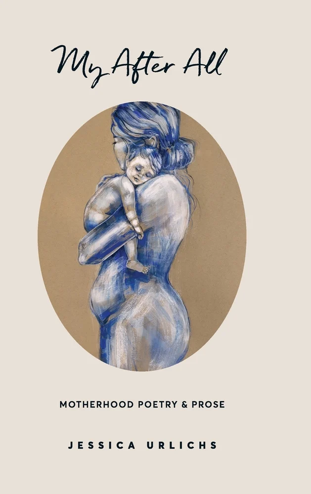 The book cover for My After All. A beige background with a brown oval in the middle. Inside the oval is a blue, brown, and beige drawing of a woman holding a baby. My After All: Motherhood Poetry & Prose is in black lettering.