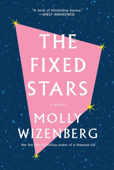 Book Cover of "The Fixed Stars" by Molly Wizenberg. Pink triangle with white text on a starry blue background, conveying a sense of introspection.