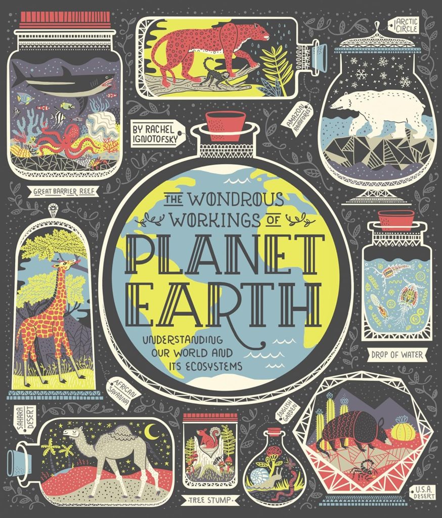 The Wondrous Workings of Planet Earth by Rachel Ignotofsky book cover. Illustrations of planet earth, and animals from all different ecosystems like a polar bears, sea creatures, and a camel all show inside of different jars.
