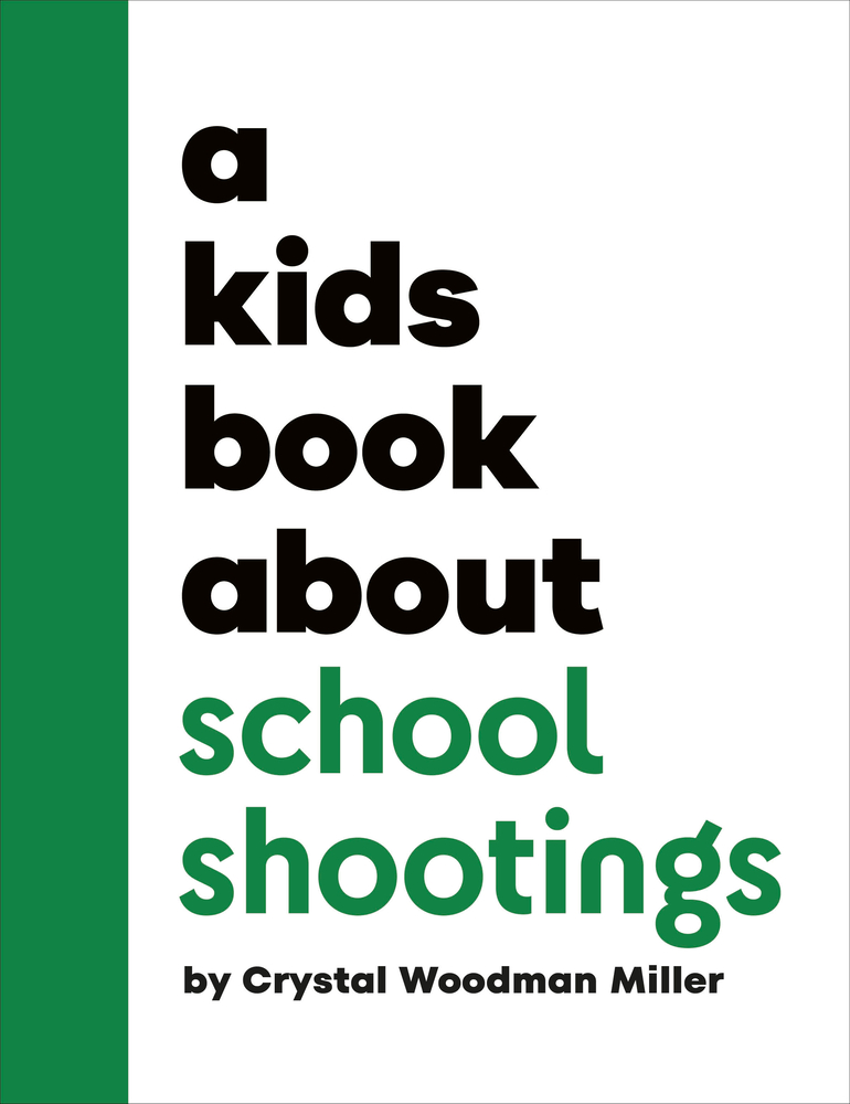 A Kids Book About School Shootings by Crystal Woodman Miller book cover. A white background with a green binding and the text written simple in black and green.