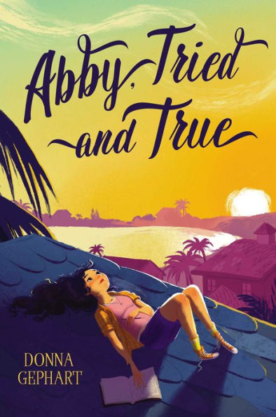 Cover of "Abby, Tried and True" by Donna Gephart. A girl with long hair lies on a rooftop at sunset, looking thoughtful. An open book is beside her.