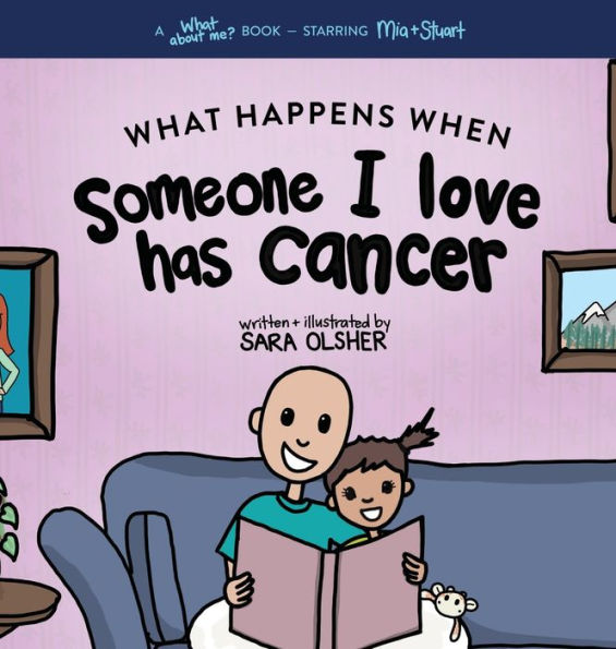 Cover of a children's book titled "What Happens When Someone I Love Has Cancer" by Sara Olsher. Features a smiling bald adult and child reading on a couch, conveying warmth and care.