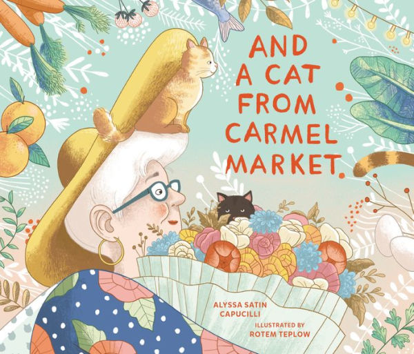 Illustrated book cover of "And a Cat from Carmel Market" by Alyssa Satin Capucilli, illustrated by Rotem Teplow. The cover features an elderly woman with white hair, glasses, and gold hoop earrings, wearing a large yellow hat with a ginger cat perched on top. She holds a colorful bouquet of vegetables and flowers, with a black cat peeking out from inside. The background is filled with whimsical illustrations of fruits, leaves, birds, and festive lights. The title is written in red, playful letters on a mint green background.