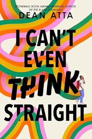 The book cover for I Can't Even Think Straight. A cream background with a swirling rainbow ribbon in green, yellow, orange and pink. The ribbon comes from a Black teenage boy wearing a white t-shirt, blue jeans, white sneakers, and a red backpack. I Can't Even Think Straight is in black text.
