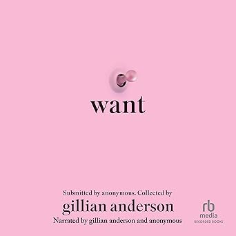 Book cover for Want, a collection submitted by anonymous people and collected and narrated by Gillian Anderson and others. The cover is a simple baby pink background, with some pink and pretty poking through a hole, just above the title.