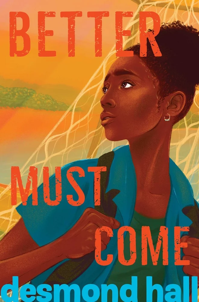 The book cover for Better Must Come. A Jamaican teen girl with a curly bun, hoop earrings, and a blue shirt looks over her shoulder, concerned. Her fists are hooked around her backpack straps. Behind her is a fishing net and an orange hazy background. Better Must Come is in orange text.