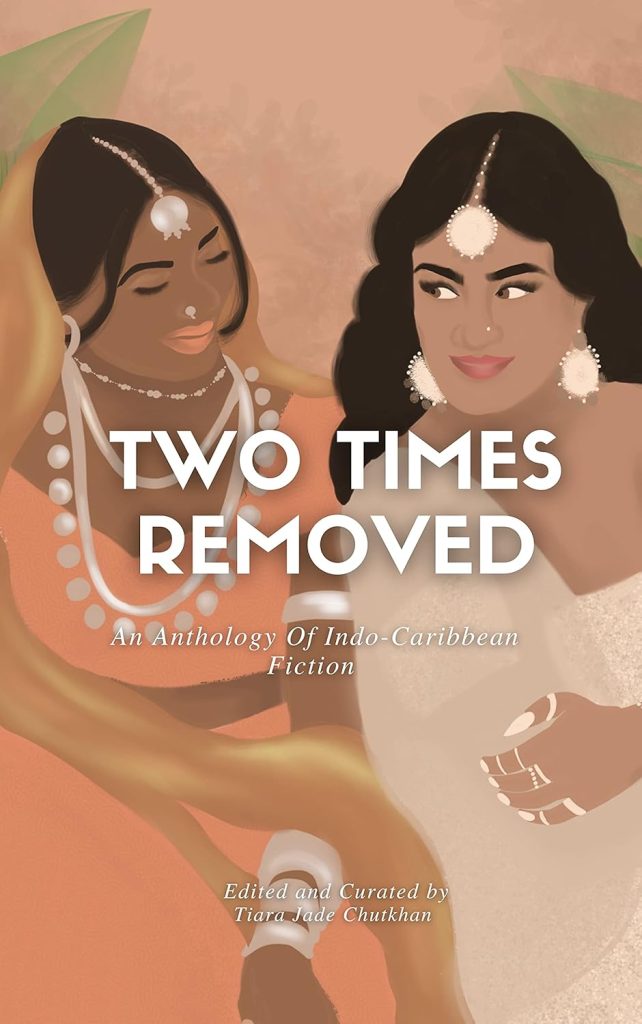 A peach toned background and a drawing of two Indian women wearing lenghas and smiling with the title "Two TImes Removed: An Anthology of Indo-Caribbean Fiction" at the center of the page and "Edited and Curated by Tiara Jade Chutkhan" at the bottom.