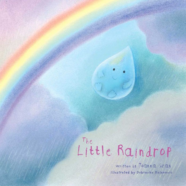 The Little Raindrop by Joanna Gray, Illustrated by Dubravka Kolanovic, book cover. Happy raindrop with a smile floats among soft clouds under a vibrant rainbow. The pastel illustration feels whimsical and joyful. The title is in the bottom right corner.