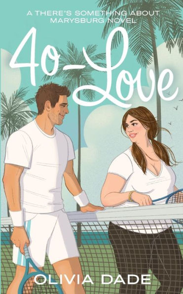 Book cover of "40-Love" by Olivia Dade. A man and woman smile at each other on a tennis court, holding rackets, with palm trees in the background.